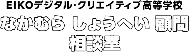 EIKOデジタル・クリエイティブ高等学校　なかむら しょうへい 顧問 相談室